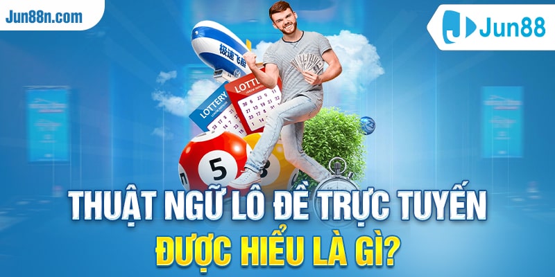 Thuật ngữ lô đề trực tuyến được hiểu là gì?