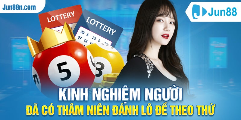 Kinh nghiệm người đã có thâm niên đánh lô đề theo thứ
