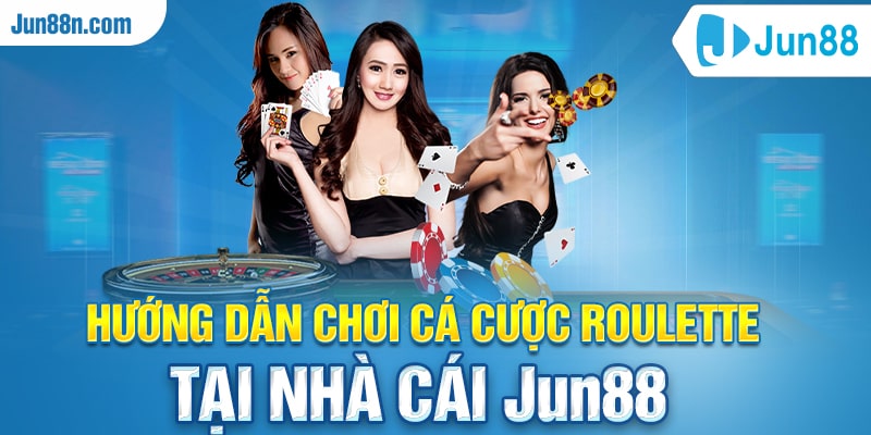 Hướng dẫn chơi cá cược Roulette tại nhà cái Jun88